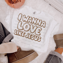Load image into Gallery viewer, I Wanna Love Like Jesus Dropdown TRANSFER SAV FEB 25
