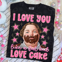 Load image into Gallery viewer, I Love You Like A Fat Kid Loves Cake Dropdown TRANSFER MZM JAN 26