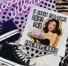 Load image into Gallery viewer, I Baked You Some Shut The Fuck Up Cakes Skincolor Dropdown TRANSFER DDD MAY 25