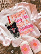 Load image into Gallery viewer, People Say I’ve Got A Drinking Problem Dropdown TRANSFER JBD NOV 25