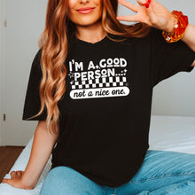 Load image into Gallery viewer, I’m A Good Person Not A Nice One Color DROPDOWN TRANSFER CSC SEPT 25