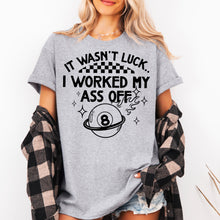 Load image into Gallery viewer, It Wasn't Luck I Worked My Ass Off DROPDOWN TRANSFER CSC FEB