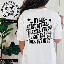 Load image into Gallery viewer, My Life Got Better After You Git The Fuck Out Of It With Pocket White Or Black TRANSFER HMWK