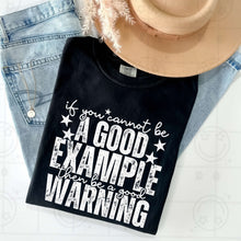 Load image into Gallery viewer, If You Cannot Be A Good Example Then Be A Good Warning Color Dropdown TRANSFER HMWK JAN 25