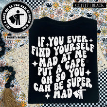 Load image into Gallery viewer, If You Ever Find Yourself Mad At Me Put A Cape On So You Can Be Super Mad With Pocket TRANSFER HMWK JAN 25