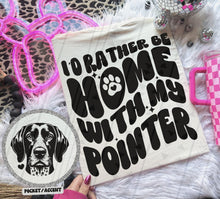 Load image into Gallery viewer, I’d Rather Be Home With My Breed With Pocket DROPDOWN TRANSFER TGG