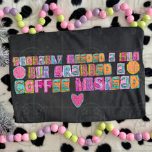 Load image into Gallery viewer, Probably Needed A Hug But Grabbed A Coffee or Iced Coffee Instead DROPDOWN TRANSFER HMWK FEB 26