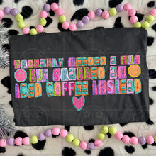 Load image into Gallery viewer, Probably Needed A Hug But Grabbed A Coffee or Iced Coffee Instead DROPDOWN TRANSFER HMWK FEB 26