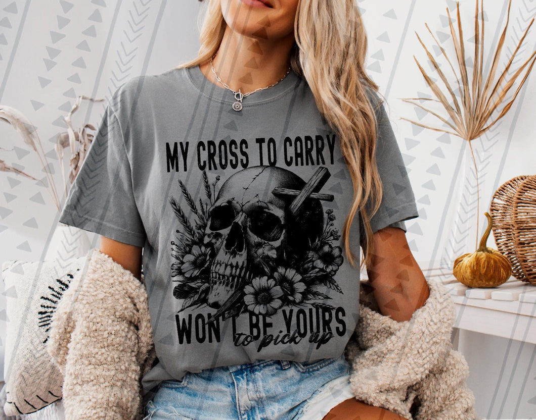 My Cross To Carry Won’t Be Yours To Pick Up BLK TRANSFER TGG