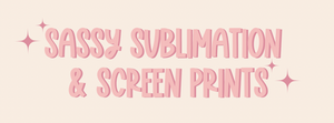 Sassy Sublimation &amp; Screen Prints