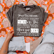 Load image into Gallery viewer, Dear Universe I Don’t Want To Be On The What Doesn’t Kill You Makes You Stronger List Anymore Distressed Color Dropdown TRANSFER SWD JAN 26
