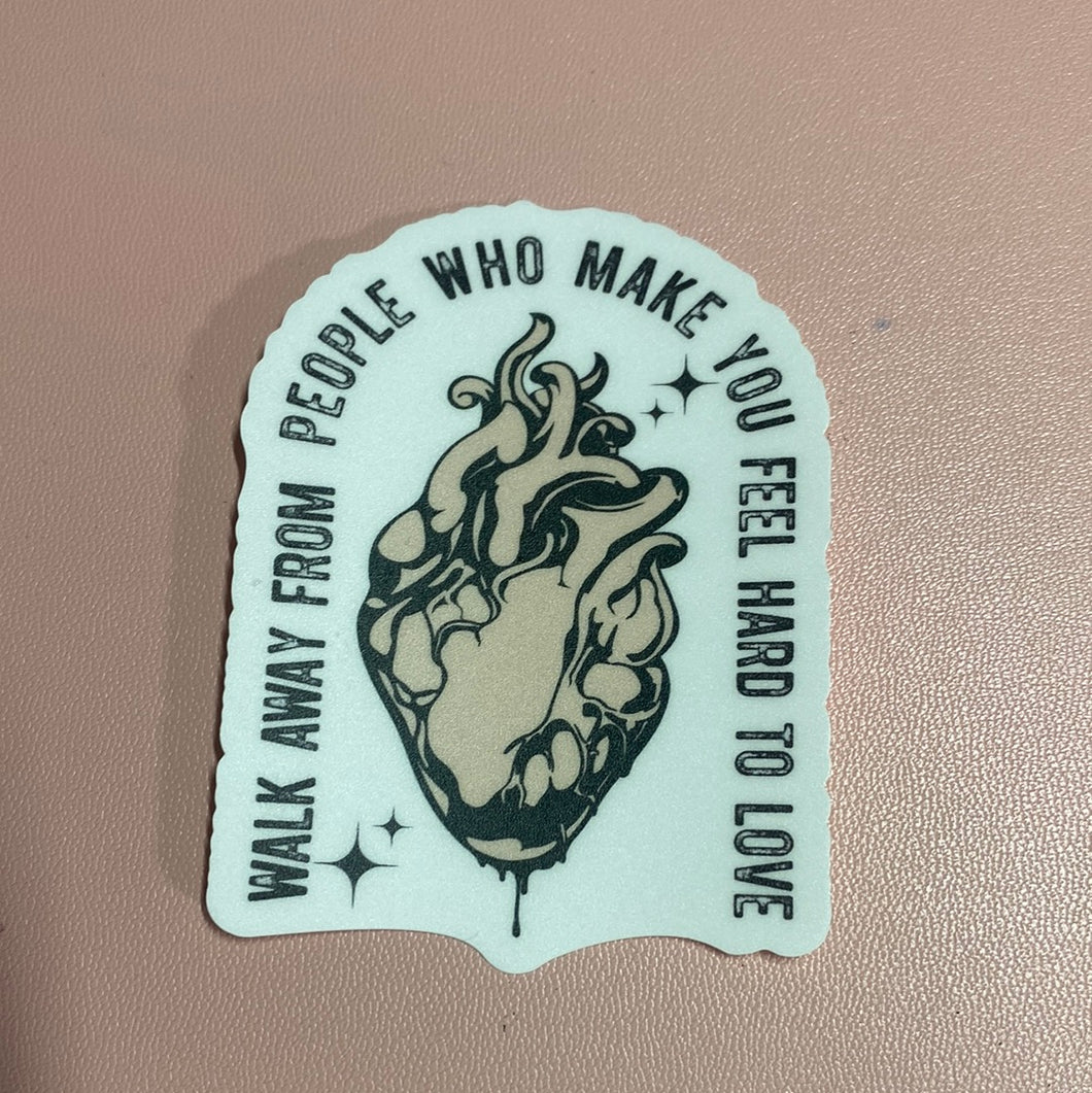 Walk Away From People Who Make You Feel Hard To Love VINYL STICKER CC