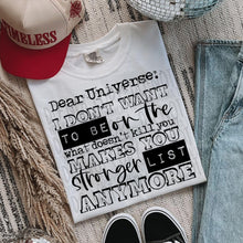 Load image into Gallery viewer, Dear Universe I Don’t Want To Be On The What Doesn’t Kill You Makes You Stronger List Anymore Distressed Color Dropdown TRANSFER SWD JAN 26
