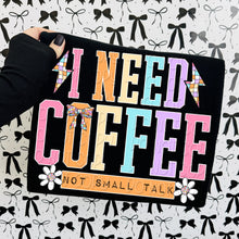 Load image into Gallery viewer, I Need Coffee Not Small Talk TRANSFER DWS JAN 26
