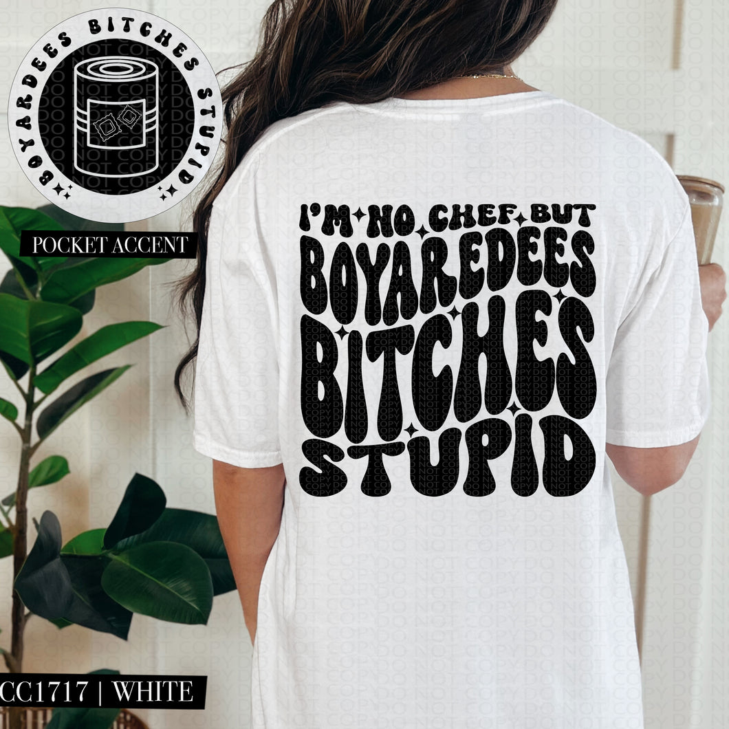 I’m No Chef But Boyaredees Bitches Stupid Color Dropdown With Pocket TRANSFER HMWK FEB 25