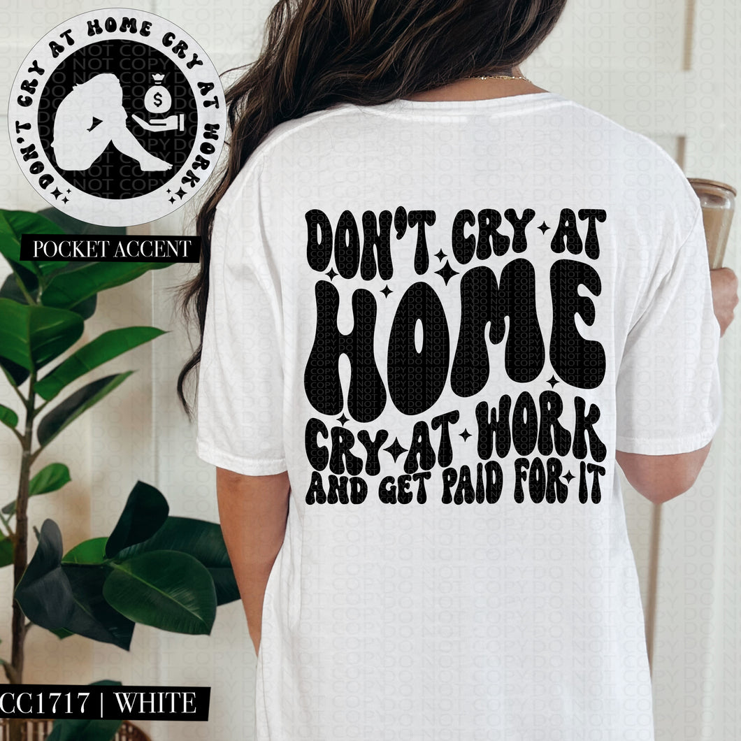 Don’t Cry At Home Cry At Work And Get Paid For It Color Dropdown With Pocket TRANSFER HMWK FEB 25
