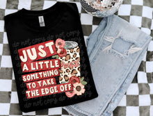 Load image into Gallery viewer, Just A Little Something To Take The Edge Off DROPDOWN TRANSFER PHDC JAN 26
