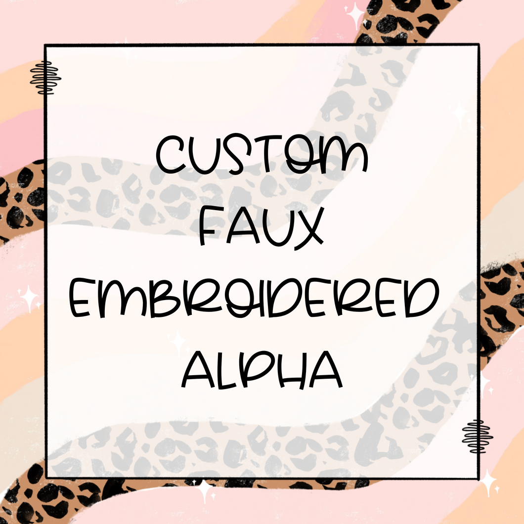 CUSTOM Faux Embroidered Alpha TRANSFER