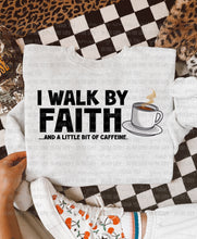 Load image into Gallery viewer, I Walk By Faith &amp; A Little Bit Of Caffeine Dropdown TRANSFER OHD OCT 25
