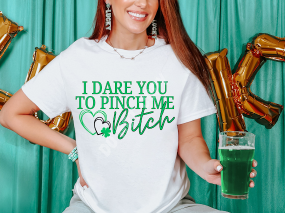 I Dare You To Pinch Me Bitch TRANSFER LYT ST PATTY COLLAB