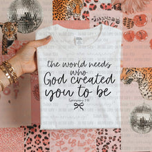 Load image into Gallery viewer, The World Needs Who God Created You To Be With Bow Color Dropdown TRANSFER OHDD FEB 25
