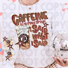 Load image into Gallery viewer, Caffeine Is A Food Group I Said What I Said Drink Dropdown SLEEVE OPTION DROPDOWN TRANSFER RHD DEC 25
