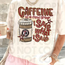 Load image into Gallery viewer, Caffeine Is A Food Group I Said What I Said Drink Dropdown SLEEVE OPTION DROPDOWN TRANSFER RHD DEC 25
