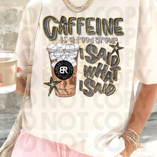 Load image into Gallery viewer, Caffeine Is A Food Group I Said What I Said Drink Dropdown SLEEVE OPTION DROPDOWN TRANSFER RHD DEC 25
