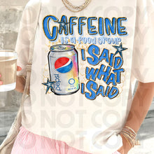 Load image into Gallery viewer, Caffeine Is A Food Group I Said What I Said Drink Dropdown SLEEVE OPTION DROPDOWN TRANSFER RHD DEC 25
