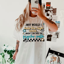 Load image into Gallery viewer, Why Would I Take The High Road Color Dropdown TRANSFER CSC APR 25
