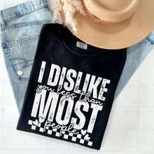 Load image into Gallery viewer, I Dislike You Less Than Most People Color Dropdown TRANSFER HMWK JAN 25
