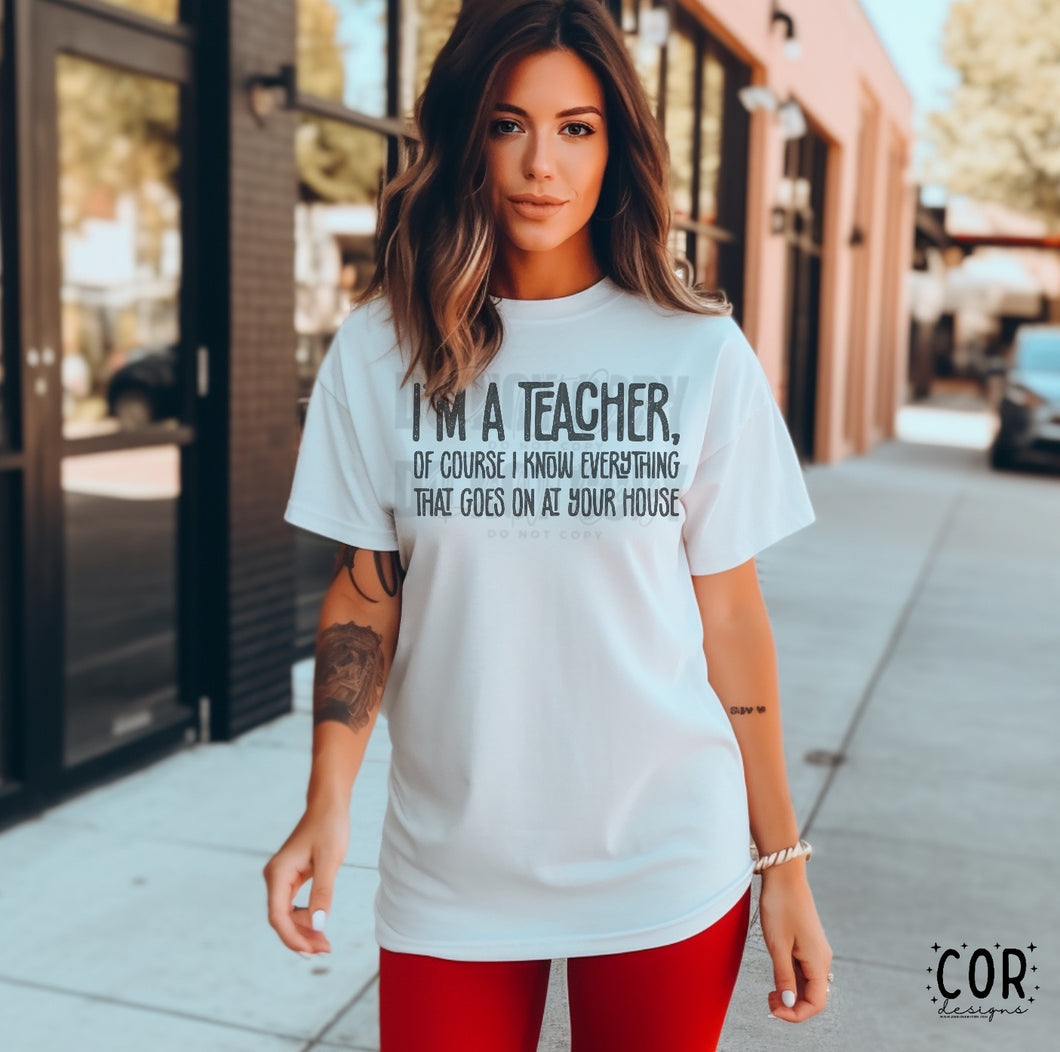 I’m A Teacher, Of Course I Know Everything That Goes On In Your House Distressed Blk TRANSFER COR