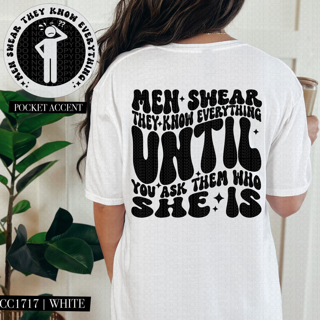 Men Swear They Know Everything Until You Ask Them Who She Is Color Dropdown With Pocket TRANSFER HMWK FEB 25