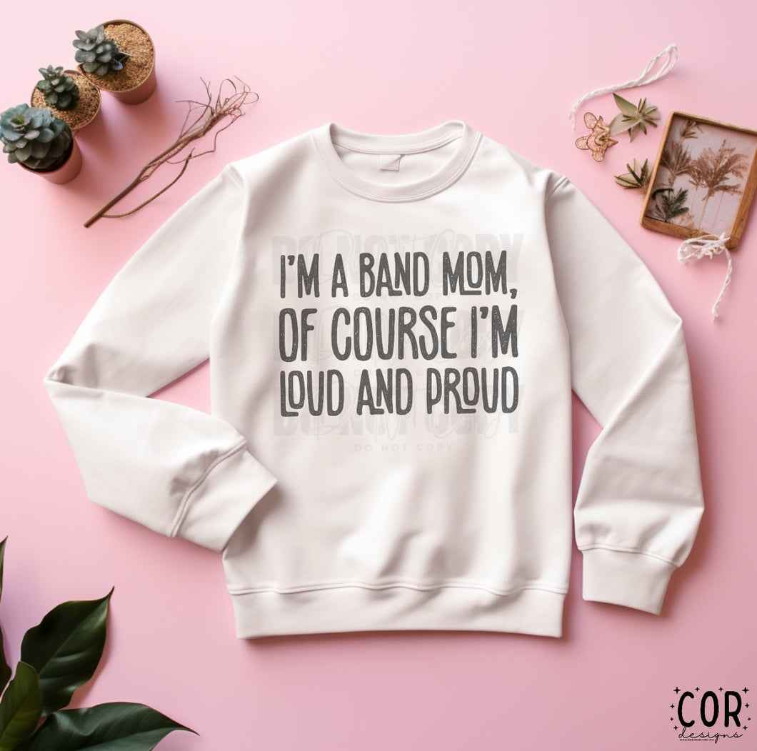 I’m A Band Mom, Of Course I’m Loud And Proud Distressed Blk TRANSFER COR