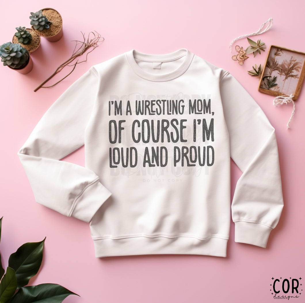I’m A Wrestling Mom, Of Course I’m Loud And Proud Distressed Blk TRANSFER COR