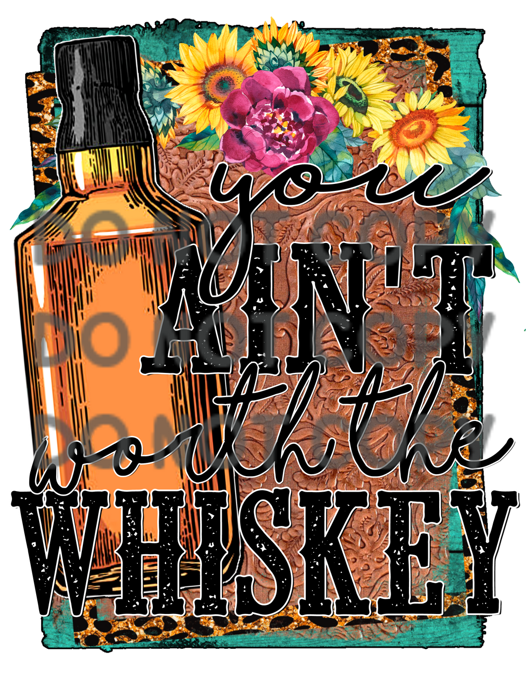 You Aint Worth The Whiskey Teal Leopard Sublimation Transfer