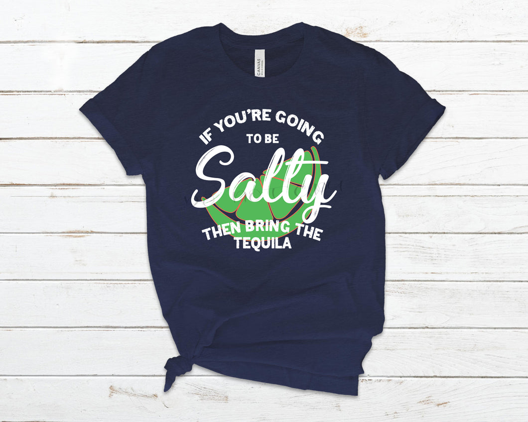 If You’re Going To Be Salty Bring Tequila 11” HIGH HEAT SOFT SCREEN