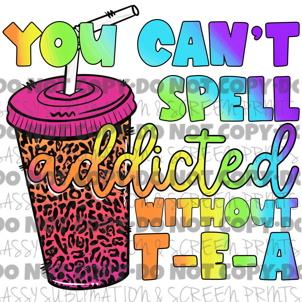 You Can’t Spell Addicted Without TEA Sublimation Transfer