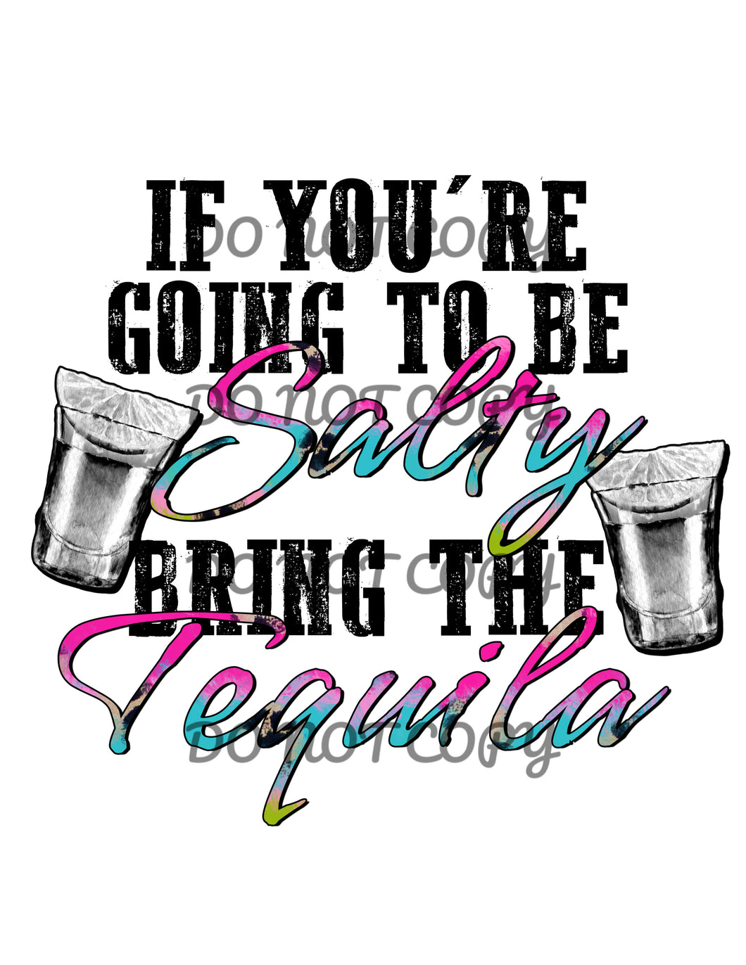 If You’re Going To Be Salty Bring The Tequila Sublimation Transfer