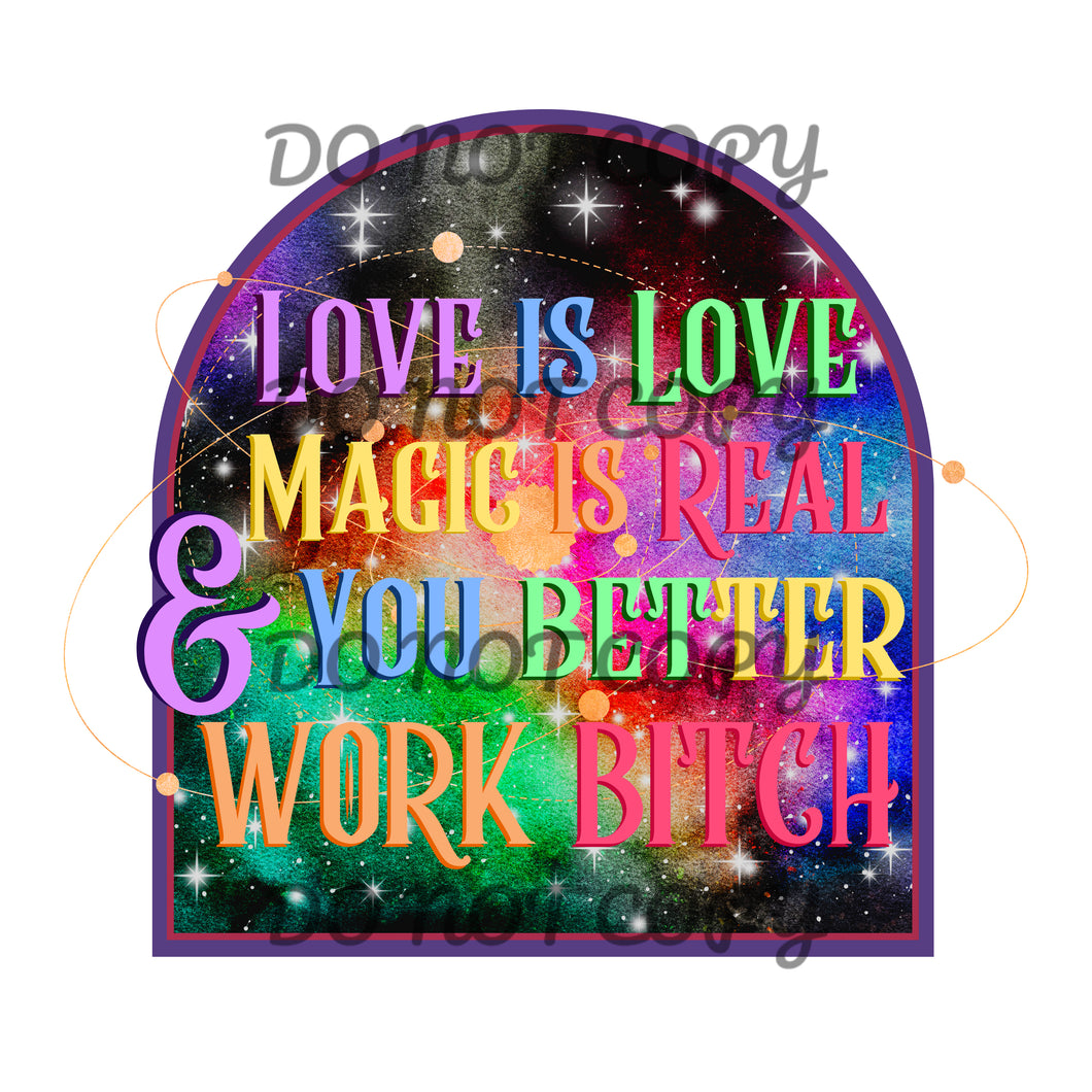 Love is Love Magic is Real Better Work Cosmic Sublimation Transfer