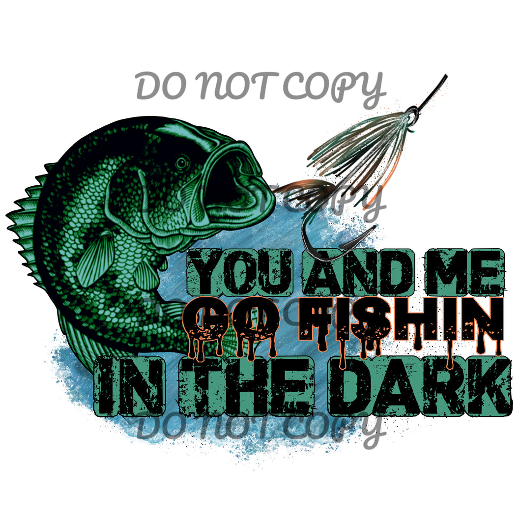 You And Me Go Fishin In The Dark Sublimation Transfer