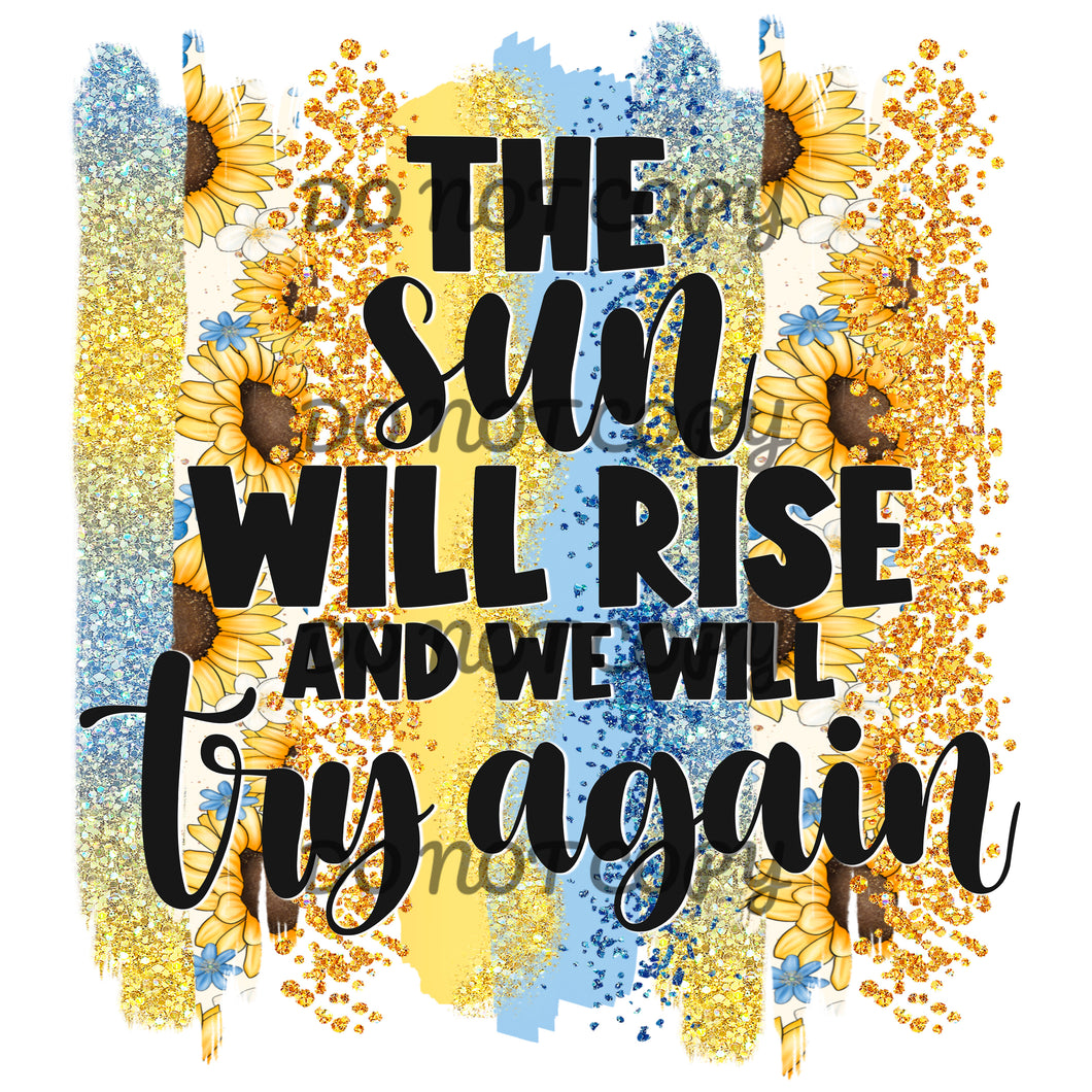 The Sun Will Rise And We Will Try Again Brush Sublimation Transfer